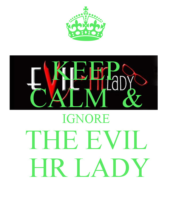 keep calm ignore the evil hr lady